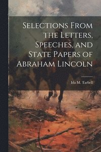 bokomslag Selections From the Letters, Speeches, and State Papers of Abraham Lincoln