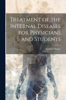 Norbert Ortner - Treatment of the Internal Diseases for Physicians and Students, Häftad
