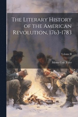 The Literary History of the American Revolution, 1763-1783; Volume II 1