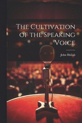 John Hullah - Cultivation of the Speaking Voice, Häftad