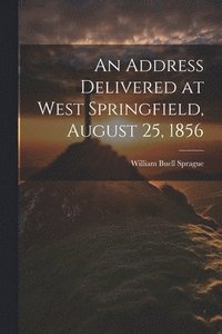 bokomslag Address Delivered at West Springfield, August 25, 1856