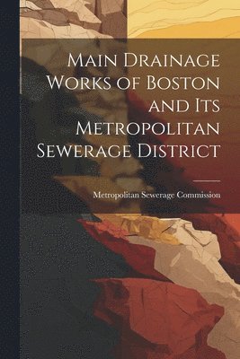 bokomslag Main Drainage Works of Boston and Its Metropolitan Sewerage District