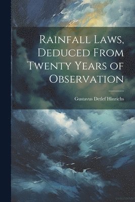 Rainfall Laws, Deduced From Twenty Years of Observation 1