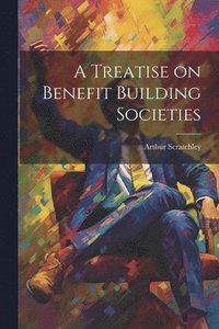 bokomslag A Treatise on Benefit Building Societies