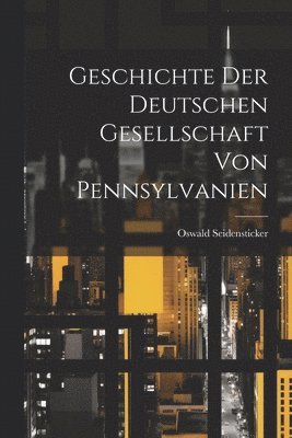 bokomslag Geschichte der Deutschen Gesellschaft von Pennsylvanien