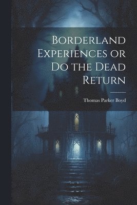 Thomas Parker Boyd - Borderland Experiences or Do the Dead Return, Häftad