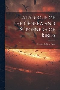 bokomslag Catalogue of the Genera and Subgenera of Birds
