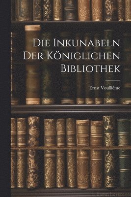 bokomslag Die Inkunabeln der Königlichen Bibliothek