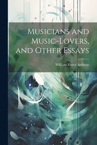 bokomslag Musicians and Music-lovers, and Other Essays