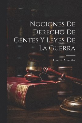 Lorenzo Montúfar - Nociones de Derecho de Gentes y Leyes de la Guerra, Häftad