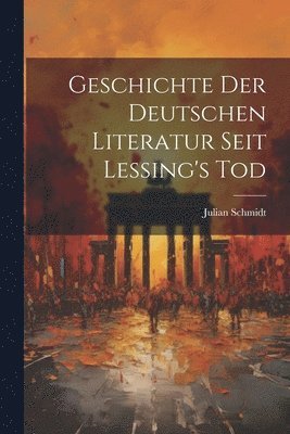 Geschichte der Deutschen Literatur Seit Lessing's Tod 1