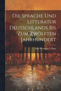 bokomslag Die Sprache und Litteratur Deutschlands bis Zum Zwölften Jahrhundert