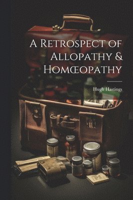 bokomslag Retrospect of Allopathy & Homoeopathy