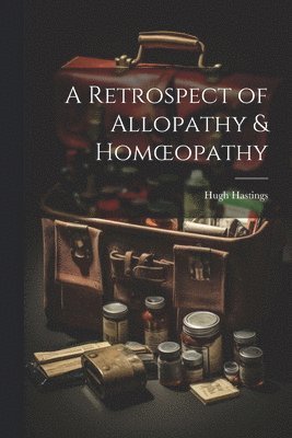 A Retrospect of Allopathy & Homoeopathy 1