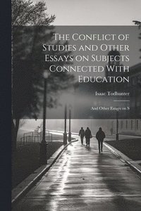 bokomslag Conflict of Studies and Other Essays on Subjects Connected With Education
