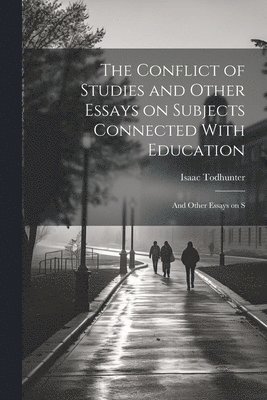 bokomslag Conflict of Studies and Other Essays on Subjects Connected With Education