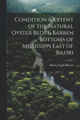 Condition & Extent of the Natural Oyster Beds & Barren Bottoms of Mississippi East of Biloxi 1