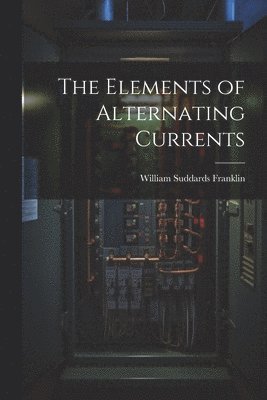 William Suddards Franklin - Elements of Alternating Currents, Häftad