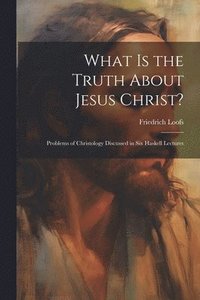 bokomslag What is the Truth About Jesus Christ?