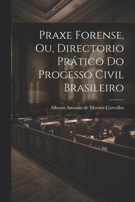 bokomslag Praxe Forense, ou, Directorio Prático do Processo Civil Brasileiro