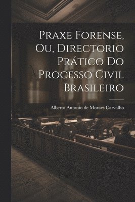 bokomslag Praxe Forense, ou, Directorio Prtico do Processo Civil Brasileiro