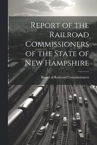 bokomslag Report of the Railroad Commissioners of the State of New Hampshire