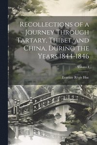 bokomslag Recollections of a Journey Through Tartary, Thibet, and China, During the Years 1844-1846; Volume I