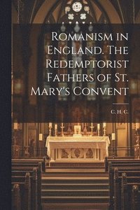 bokomslag Romanism in England. The Redemptorist Fathers of St. Mary's Convent