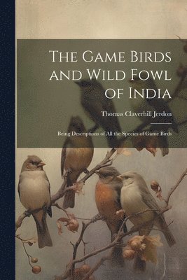 bokomslag The Game Birds and Wild Fowl of India