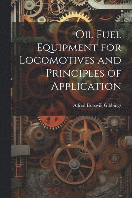 Oil Fuel Equipment for Locomotives and Principles of Application 1