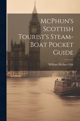 bokomslag McPhun's Scottish Tourist's Steam-Boat Pocket Guide