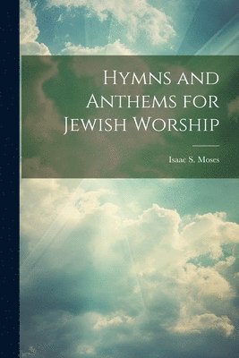 Isaac S Moses, Isaac S. Moses - Hymns and Anthems for Jewish Worship, Häftad