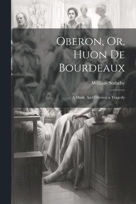 William Sotheby - Oberon, Or, Huon de Bourdeaux, Häftad