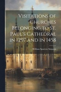 bokomslag Visitations of Churches Belonging to St. Paul's Cathedral in 1297 and in 1458