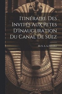 bokomslag Itinraire des Invits aux Petes D'Inauguration du Canal de Suez