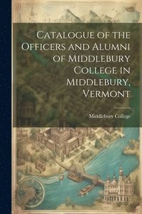 bokomslag Catalogue of the Officers and Alumni of Middlebury College in Middlebury, Vermont