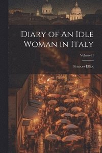 bokomslag Diary of An Idle Woman in Italy; Volume II