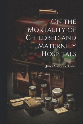 bokomslag On the Mortality of Childbed and Maternity Hospitals