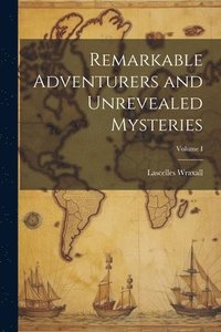 bokomslag Remarkable Adventurers and Unrevealed Mysteries; Volume I