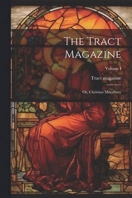 bokomslag Tract Magazine; Or, Christian Miscellany; Volume I
