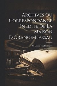 bokomslag Archives ou Correspondance Indite de la Maison D'Orange-Nassau