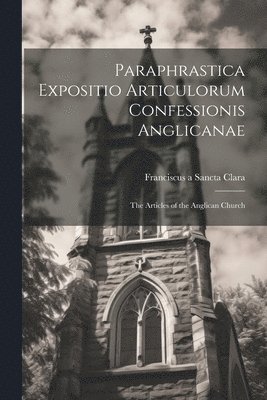 bokomslag Paraphrastica Expositio Articulorum Confessionis Anglicanae