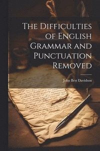 bokomslag The Difficulties of English Grammar and Punctuation Removed