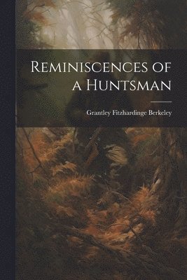 Grantley Fitzhardinge Berkeley - Reminiscences of a Huntsman, Häftad