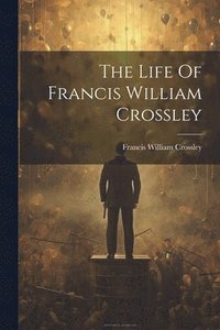 bokomslag Life Of Francis William Crossley