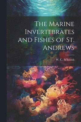 The Marine Invertebrates and Fishes of St. Andrews 1