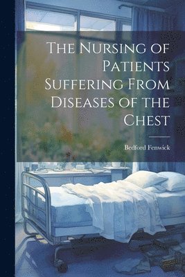 The Nursing of Patients Suffering From Diseases of the Chest 1