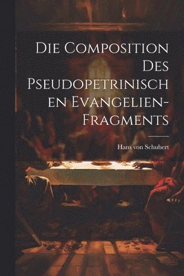 Hans Von Schubert - Die Composition des Pseudopetrinischen Evangelien-Fragments, Häftad