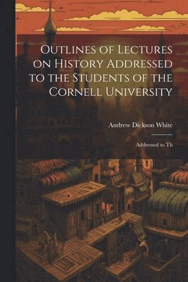 bokomslag Outlines of Lectures on History Addressed to the Students of the Cornell University