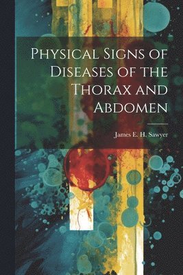 James E H Sawyer, James E. H. Sawyer - Physical Signs of Diseases of the Thorax and Abdomen, Häftad